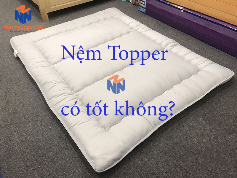 Nệm Ngủ Ngon - Nệm Topper có tốt không mà lại được ưa chuộng đến vậy?