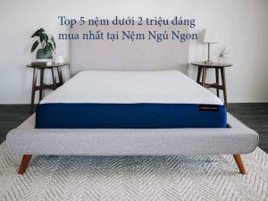 Nệm Ngủ Ngon - Top 5 nệm dưới 2 triệu đáng mua nhất tại Nệm Ngủ Ngon