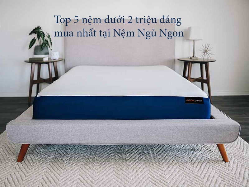 Nệm Ngủ Ngon - Top 5 nệm dưới 2 triệu đáng mua nhất tại Nệm Ngủ Ngon