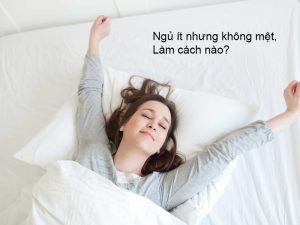 Nệm Ngủ Ngon - Mách bạn mẹo ngủ ít nhưng không bị mệt vào buổi sáng sớm!