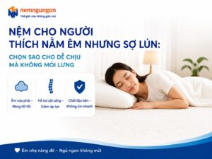 Nệm Ngủ Ngon - Nệm cho người thích nằm êm nhưng sợ lún