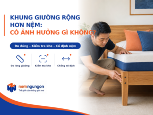 Nệm Ngủ Ngon - Khung giường rộng hơn nệm